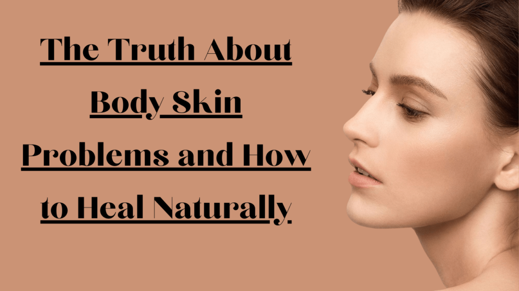 The Truth About Body Skin Problems and How to Heal Naturally